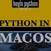 Install Python In MacOS Begin Python Ep 01A