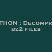 PYTHON Decompress Bz2 Files