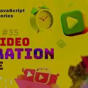 JS S35 How To Get Video Duration Length Time In Seconds Vanilla JavaScript Full Crash Course 2021