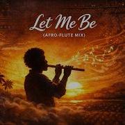 Let Me Be Afro Flute Mix Deep House X Amapiano X Indian Flute Afrobeat Dancehall 2026
