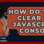 How Do You Clear The JavaScript Console JavaScript Toolkit