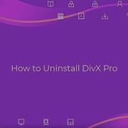 How To Uninstall DivX Pro Completely