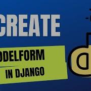 How To Create Forms With ModelForm In Django How Style The Forms Created By Model Forms In Django