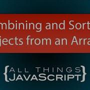 JavaScript Problem Combining And Sorting Objects In An Array