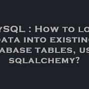 MySQL How To Load Data Into Existing Database Tables Using Sqlalchemy