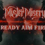 Mister Misery Ready Aim Fire