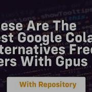 These Are The Best Google Colab Alternatives Free Tiers With Gpus
