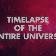 TIMELAPSE OF THE ENTIRE UNIVERSE