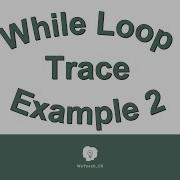 While Loops Trace Example 2 080916