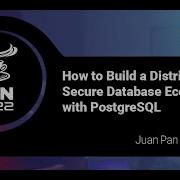 How To Build A Distributed Secure Database Ecosystem With PostgreSQL Juan Pan EN