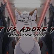 Let Us Adore You Animation MEME