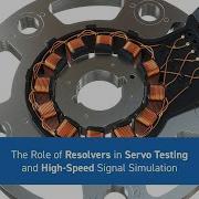 The Role Of Resolvers In Servo Testing And High Speed Signal Simulation