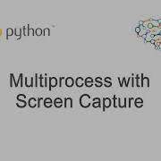 Python Multiprocessing Combined With Screen Capturing