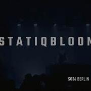 STATIQBLOOM LIVE AT SO36 BERLIN FEB 22 2024 FULL SET