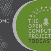 Welcome To The Open Compute Project Podcast