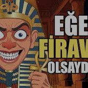 EĞER FİRAVUN OLSAYDIN