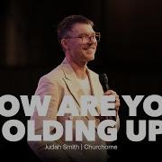 How Are You Holding Up Judah Smith Sermon Churchome