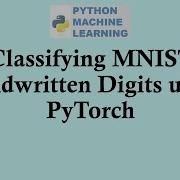 Python Machine Learning Classifying MNIST Images Using PyTorch