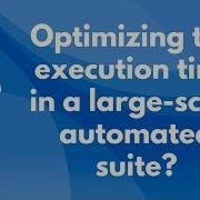 How Can You Optimize Test Execution Time In A Large Scale Automated Suite