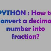 PYTHON How To Convert A Decimal Number Into Fraction