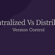 Centralized Vs Distributed Version Control Systems