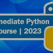 Intermediate Python Programming Tutorial 2023