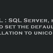 SQL SQL Server How To Set The Default Collation To Unicode
