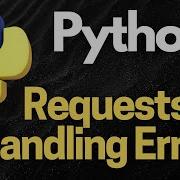 Python Requests Mastering Error Handling For Robust Web Interactions
