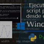 Cómo Ejecutar Un Script Python Py Desde El Cmd Windows