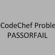 1 Code Chef Problem PASSORFAIL