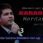 Merdan Gulçarow Bäherdeniň Mert Ogly Karaoke