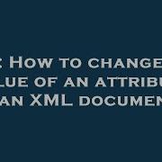 C How To Change The Value Of An Attribute In An XML Document
