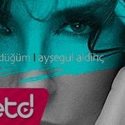 Ayşegül Aldinç Bir Tek Gördüğüm