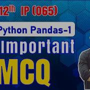 100 Most Important MCQs Chapter 1 Python Pandas I Class 12 IP 065 CBSE NCERT 2024 25