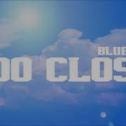 Blue Too Close Lyrics
