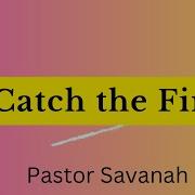Catch The Fire PR SAVANAH Lyrics Video