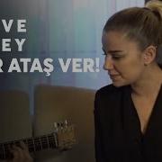 Ah Bir Ataş Ver Merve Özbey Akustik Baki Abimin Anısına