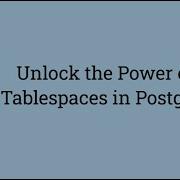 Unlock The Power Of Tablespaces In Postgres