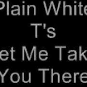 Plain White T S Let Me Take You There Lyrics