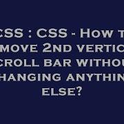 CSS CSS How To Remove 2nd Vertical Scroll Bar Without Changing Anything Else