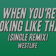Westlife When You Re Looking Like That Single Remix Lyrics