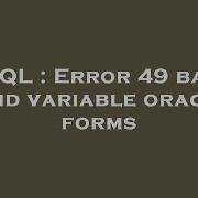 SQL Error 49 Bad Bind Variable Oracle Forms