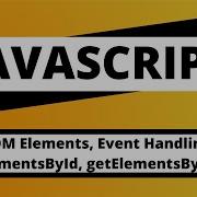 JAVASCRIPT DOM Elements Event Handling GetElementsById GetElementsByName