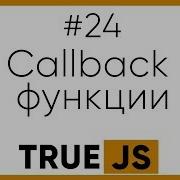 True JS 24 Callback функции