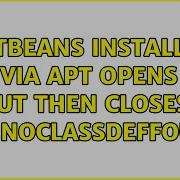 Ubuntu Netbeans Installed Via APT Opens But Then Closes Java Lang NoClassDefFoundError