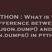 PYTHON What Is The Difference Between Json Dump And Json Dumps In Python