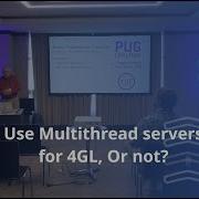 Use Multithread Servers For 4GL Or Not PUG CHALLENGE 2024