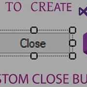 How To Create A Custom CLOSE Button C VIsual Studio Quick Tutorial