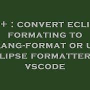 C Convert Eclipse Formating To Clang Format Or Use Eclipse Formatter In Vscode