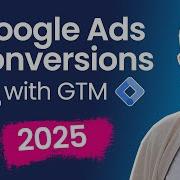 Google Ads Conversion Tracking With Google Tag Manager 2025
